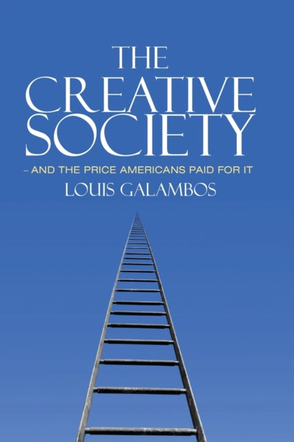 Book cover of: Creative Society – and the Price Americans Paid for It. By: Louis Galambos