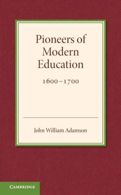 Book cover of: Contributions to the History of Education: Volume 3, Pioneers of Modern Education 1600–1700. By: John William Adamson