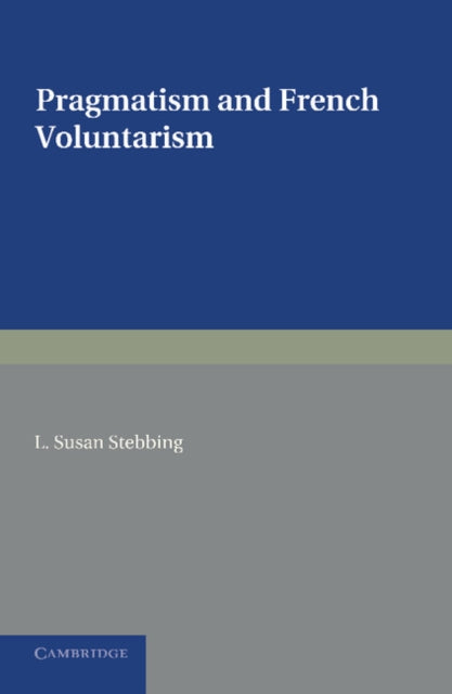 Book cover of: Pragmatism and French Voluntarism. By: L. Susan Stebbing