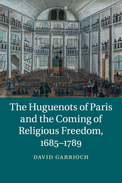 Book cover of: Huguenots of Paris and the Coming of Religious Freedom, 1685–1789. By: David Garrioch