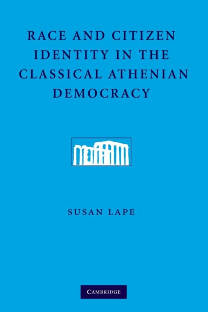 Book cover of: Race and Citizen Identity in the Classical Athenian Democracy. By: Susan Lape