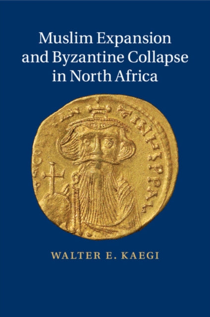 Book cover of: Muslim Expansion and Byzantine Collapse in North Africa. By: Walter E. Kaegi