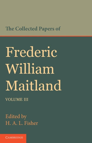 The Collected Papers of Frederic William Maitland: Volume 3