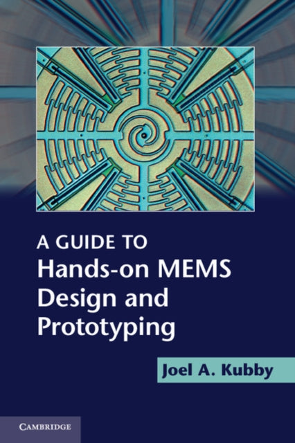 Book cover of: Guide to Hands-on MEMS Design and Prototyping. By: Joel A. Kubby