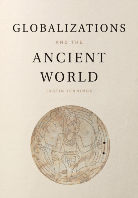 Book cover of: Globalizations and the Ancient World. By: Justin Jennings