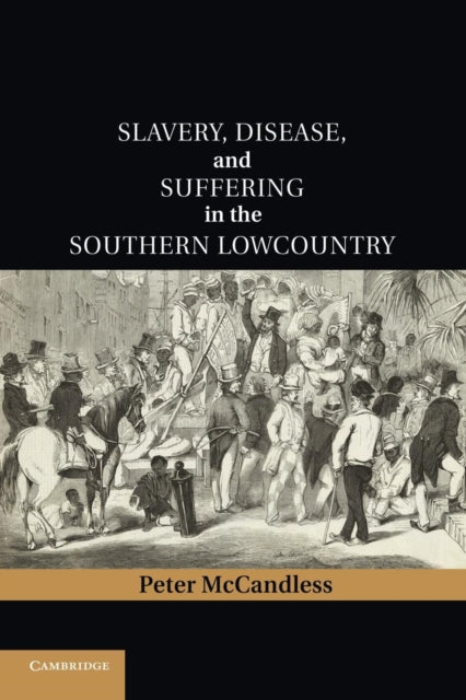 Book cover of: Slavery, Disease, and Suffering in the Southern Lowcountry. By: Peter McCandless