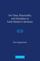 Book cover of: On Time, Punctuality, and Discipline in Early Modern Calvinism. By: Max Engammare