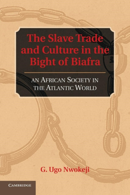 Book cover of: Slave Trade and Culture in the Bight of Biafra. By: G. Ugo Nwokeji