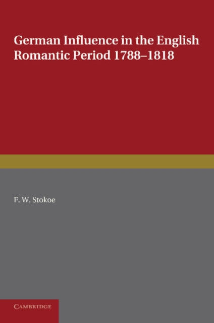 Book cover of: German Influence in the English Romantic Period 1788–1818. By: F. W. Stokoe