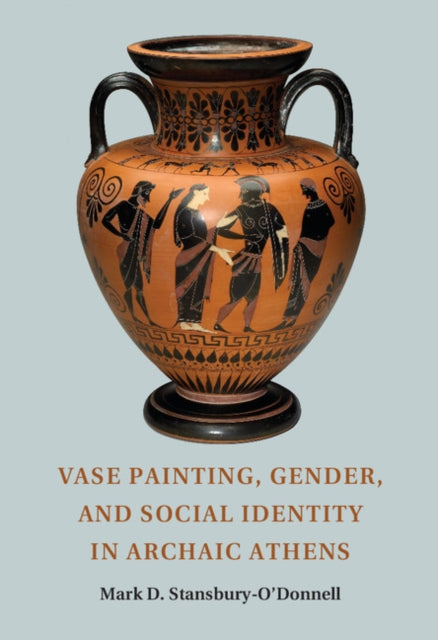 Book cover of: Vase Painting, Gender, and Social Identity in Archaic Athens. By: Mark D. Stansbury-O'Donnell
