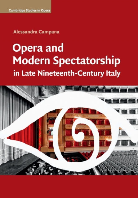 Book cover of: Opera and Modern Spectatorship in Late Nineteenth-Century Italy. By: Alessandra Campana