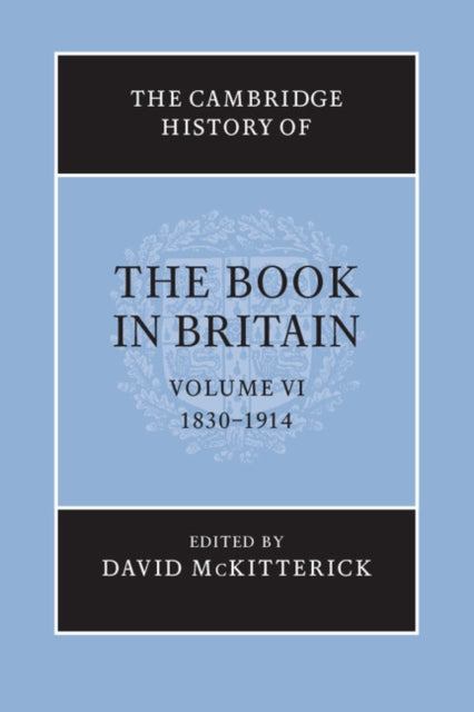 The Cambridge History of the Book in Britain: Volume 6, 1830–1914