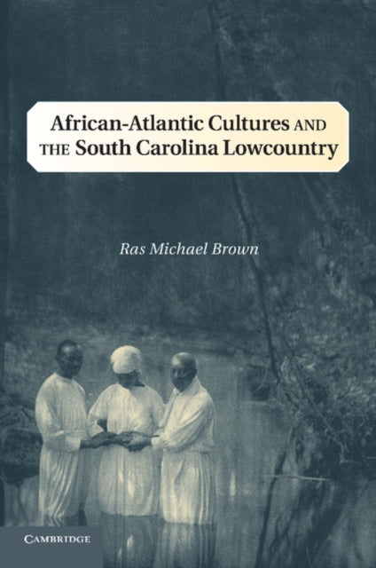 Book cover of: African-Atlantic Cultures and the South Carolina Lowcountry. By: Ras Michael Brown