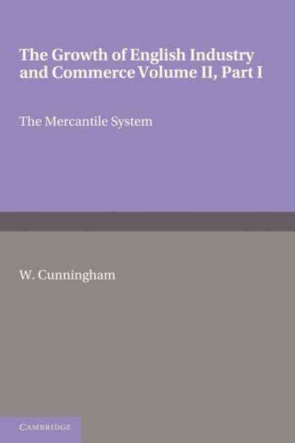 Book cover of: Growth of English Industry and Commerce, Part 1, The Mercantile System. By: Cunningham, W.