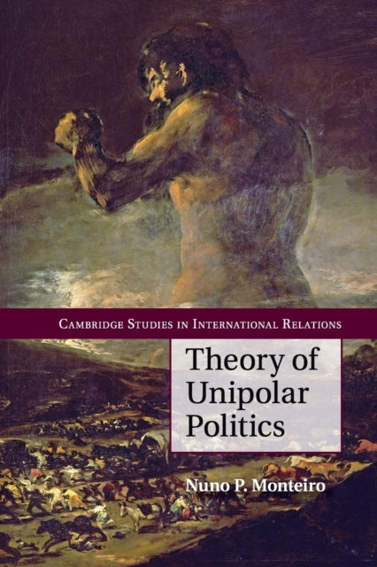 Book cover of: Theory of Unipolar Politics. By: Nuno P. Monteiro