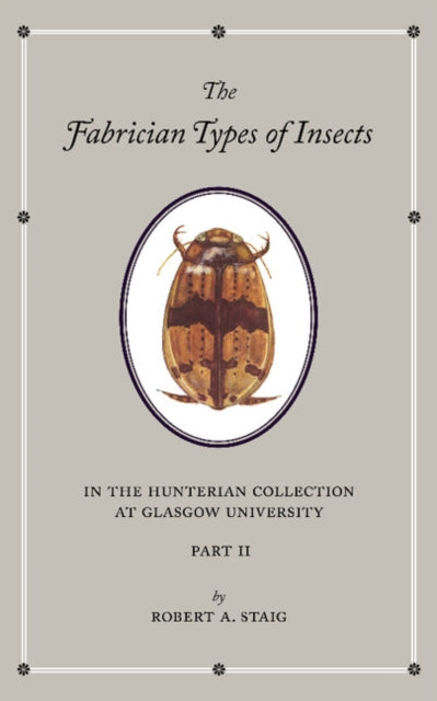 Book cover of: Fabrician Types of Insects in the Hunterian Collection at Glasgow University: Volume 2. By: Robert A. Staig
