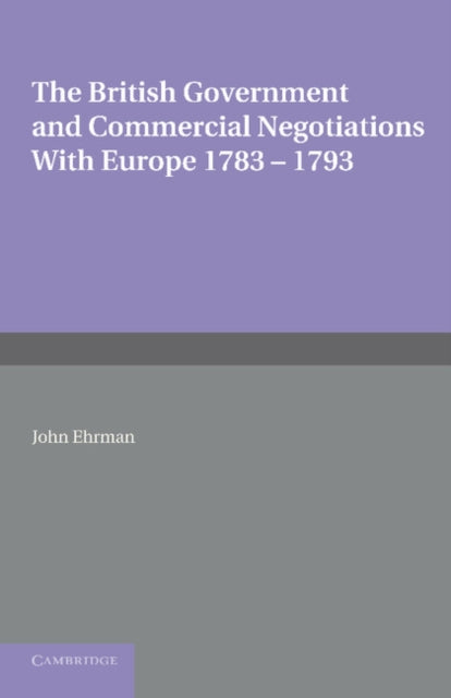 The British Government and Commercial Negotiations with Europe 1783–1793