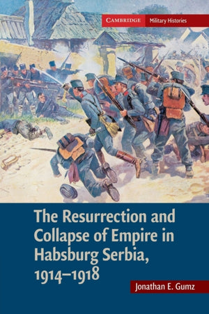 Resurrection and Collapse of Empire in Habsburg Serbia, 1914–1918: Volume 1