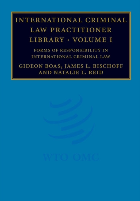 Book cover of: International Criminal Law Practitioner Library: Volume 1, Forms of Responsibility in International Criminal Law. By: Gideon Boas