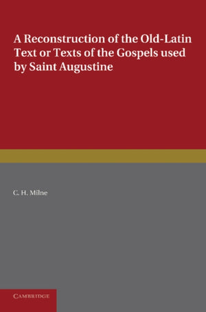 Reconstruction of the Old-Latin Text or Texts of the Gospels Used by Saint Augustine