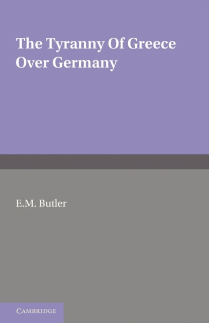 Book cover of: Tyranny of Greece over Germany. By: Eliza Marian Butler