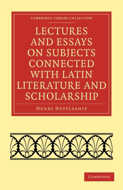 Book cover of: Lectures and Essays on Subjects Connected with Latin Literature and Scholarship. By: Henry Nettleship