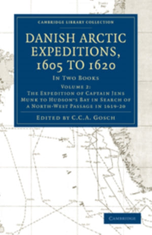 Danish Arctic Expeditions, 1605 to 1620: Volume 2, The Expedition of Captain Jens Munk to Hudson’s Bay in Search of a North-West Passage in 1619–20