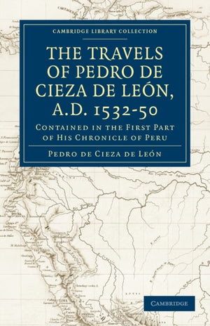 Travels of Pedro de Cieza de Leon, A.D. 1532–50