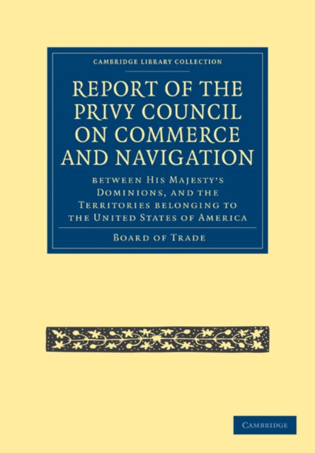 Book cover of: Report of the Lords of the Committee of Privy Council on the Commerce and Navigation between His Majesty’s Dominions, and the Territories Belonging to the United States of America. By: Board of Trade