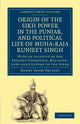 Book cover of: Origin of the Sikh Power in the Punjab, and Political Life of Muha-Raja Runjeet Singh. By: Henry Thoby Prinsep