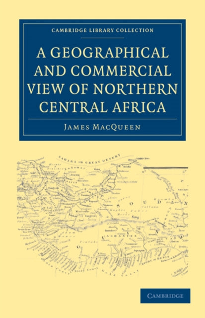 Book cover of: Geographical and Commercial View of Northern Central Africa. By: James MacQueen