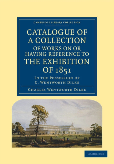 Book cover of: Catalogue of a Collection of Works on or Having Reference to the Exhibition of 1851