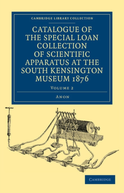Book cover of: Catalogue of the Special Loan Collection of Scientific Apparatus at the South Kensington Museum 1876