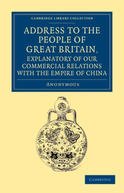 Book cover of: Address to the People of Great Britain, Explanatory of our Commercial Relations with the Empire of China