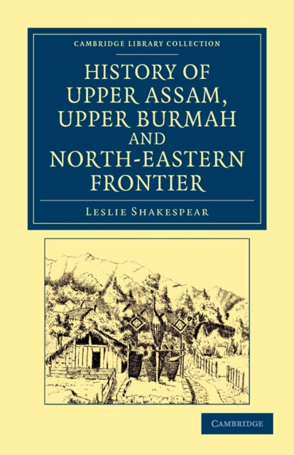 Book cover of: History of Upper Assam, Upper Burmah and North-Eastern Frontier. By: Leslie Shakespear