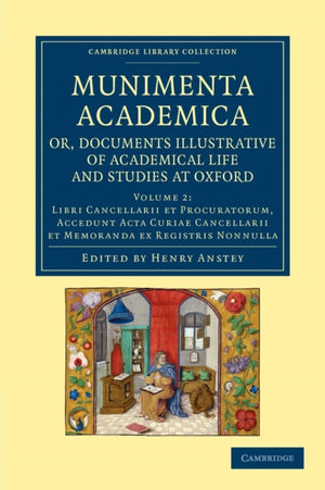 Munimenta academica, or, Documents Illustrative of Academical Life and Studies at Oxford