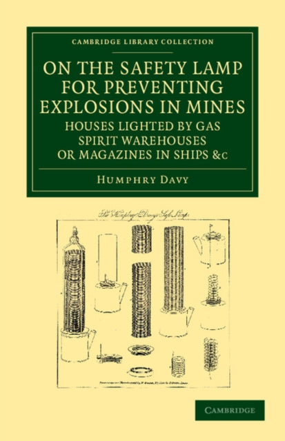 Book cover of: On the Safety Lamp for Preventing Explosions in Mines, Houses Lighted by Gas, Spirit Warehouses, or Magazines in Ships, etc.. By: Sir Humphry Davy