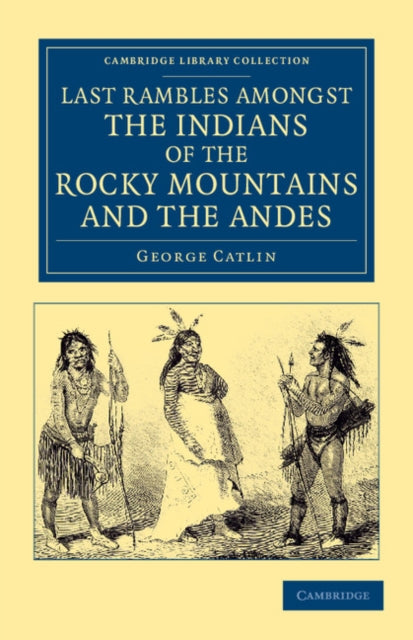 Book cover of: Last Rambles amongst the Indians of the Rocky Mountains and the Andes. By: George Catlin