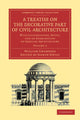 Book cover of: Treatise on the Decorative Part of Civil Architecture: Volume 2. By: William Chambers