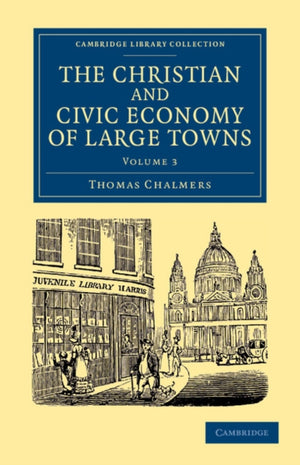 Christian and Civic Economy of Large Towns: Volume 3