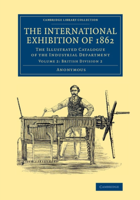 Book cover of: International Exhibition of 1862: Volume 2, British Division 2