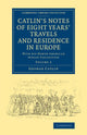 Book cover of: Catlin's Notes of Eight Years' Travels and Residence in Europe: Volume 2. By: George Catlin
