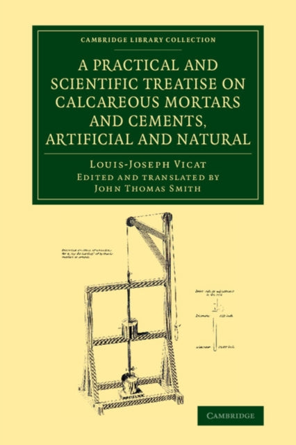 Book cover of: Practical and Scientific Treatise on Calcareous Mortars and Cements, Artificial and Natural. By: Louis-Joseph Vicat