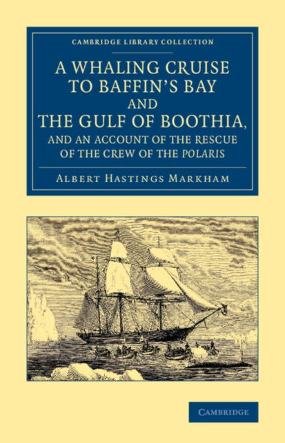 Book cover of: Whaling Cruise to Baffin's Bay and the Gulf of Boothia, and an Account of the Rescue of the Crew of the Polaris. By: Albert Hastings Markham