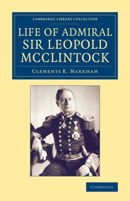 Book cover of: Life of Admiral Sir Leopold McClintock, K.C.B., D.C.L., L.L.D., F.R.S., V.P.R.G.S.. By: Clements R. Markham