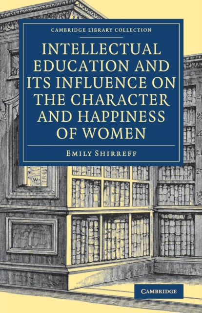 Book cover of: Intellectual Education and its Influence on the Character and Happiness of Women. By: Emily Shirreff