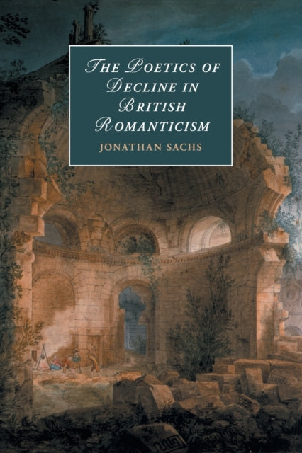 Book cover of: Poetics of Decline in British Romanticism. By: Jonathan Sachs