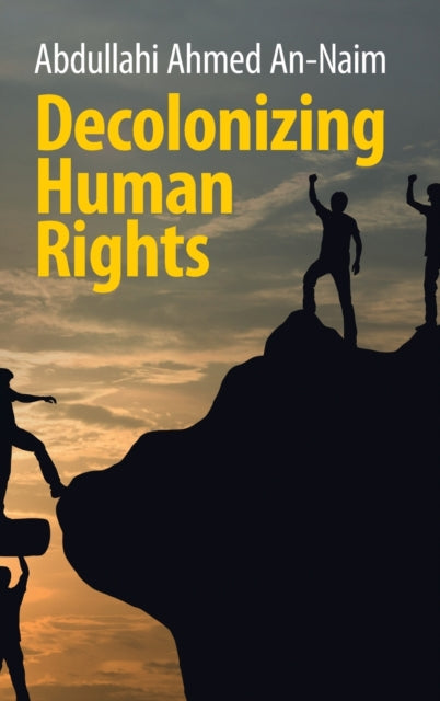 Book cover of: Decolonizing Human Rights. By: Abdullahi Ahmed An-Na'im
