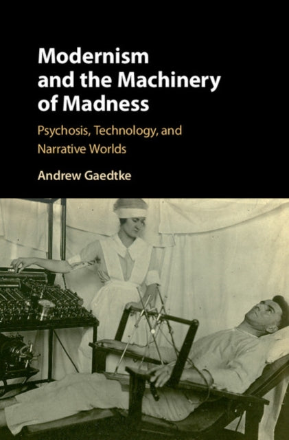 Book cover of: Modernism and the Machinery of Madness. By: Andrew Gaedtke