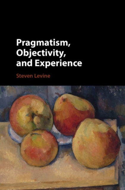 Book cover of: Pragmatism, Objectivity, and Experience. By: Steven Levine